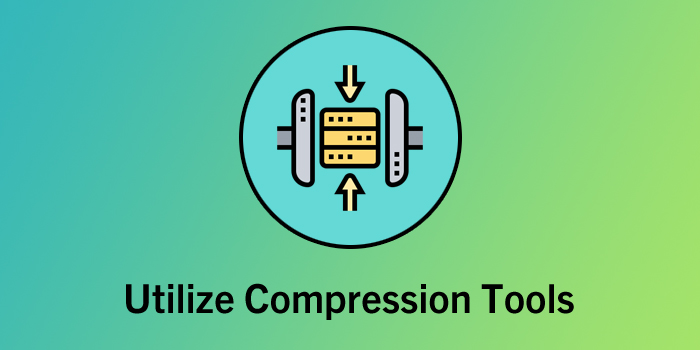 Utilize Compression Tools