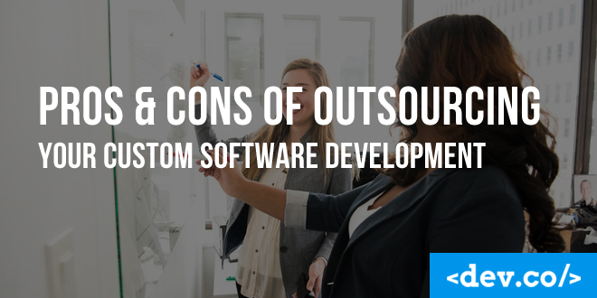 Pros & Cons of Outsourcing Your Custom Software Development