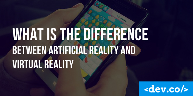 What is The Difference Between Artificial Reality and Virtual Reality