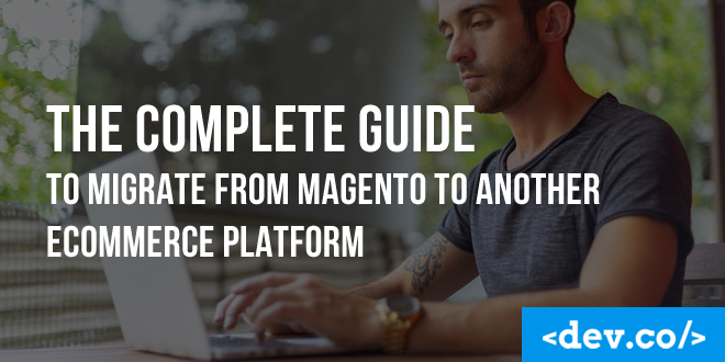 The Complete Guide to Migrate from Magento to Another eCommerce Platform
