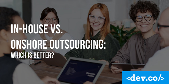 In-House vs. Onshore Outsourcing: Which is Better?