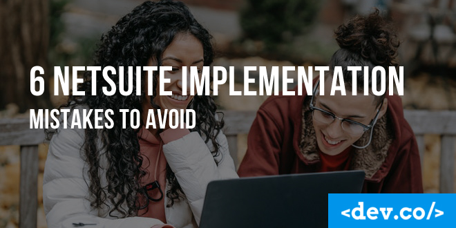 6 NetSuite Implementation Mistakes to Avoid