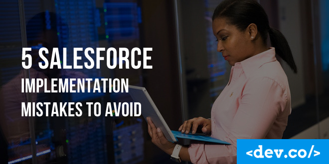 5 Salesforce Implementation Mistakes to Avoid