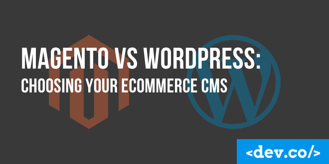 Magento Vs WordPress: Choosing Your eCommerce CMS