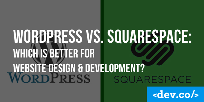 WordPress vs. Squarespace: Which is Better for Website Design & Development?