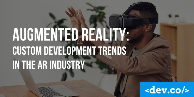 Custom Development Trends in the AR Industry
