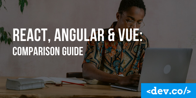 React, Angular & Vue: Comparison Guide