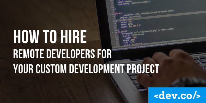 How to Hire Remote Developers for Your Custom Development Project