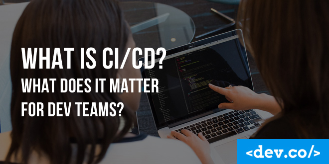 What is CI/CD? What Does it Matter for Dev Teams?