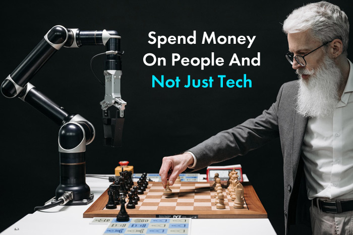 Spend Money On People And Not Just Tech