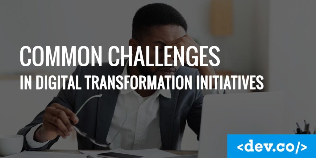Common Challenges in Digital Transformation Initiatives