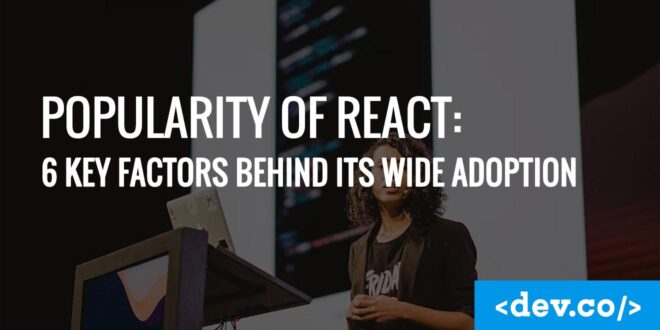 Popularity of React 6 Key Factors Behind Its Wide Adoption