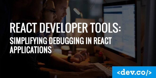 React Developer Tools Simplifying Debugging in React Applications