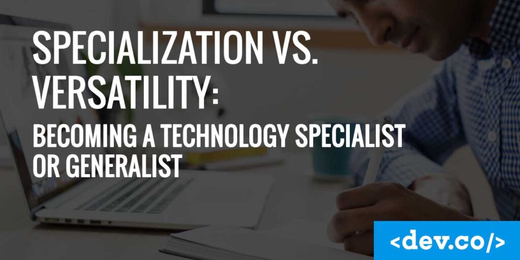 Specialization vs. Versatility Becoming a Technology Specialist or Generalist
