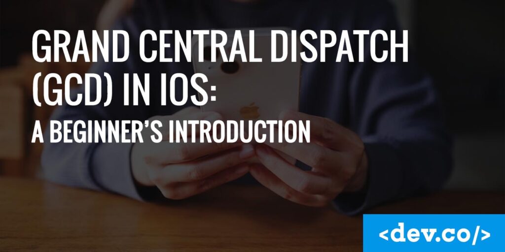 Grand Central Dispatch (GCD) in iOS A Beginner's Introduction