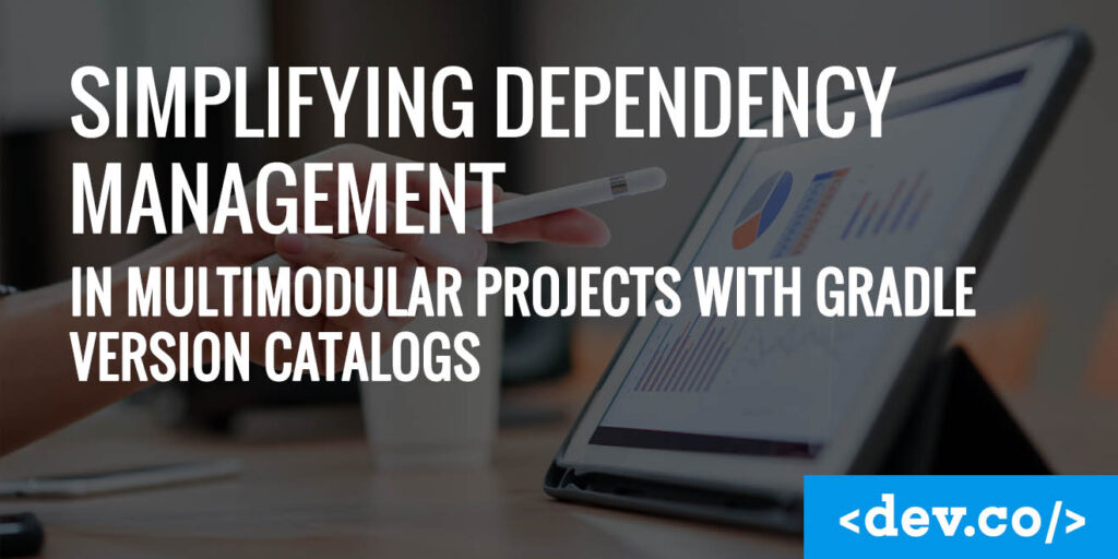 Simplifying Dependency Management in Multimodular Projects with Gradle Version Catalogs