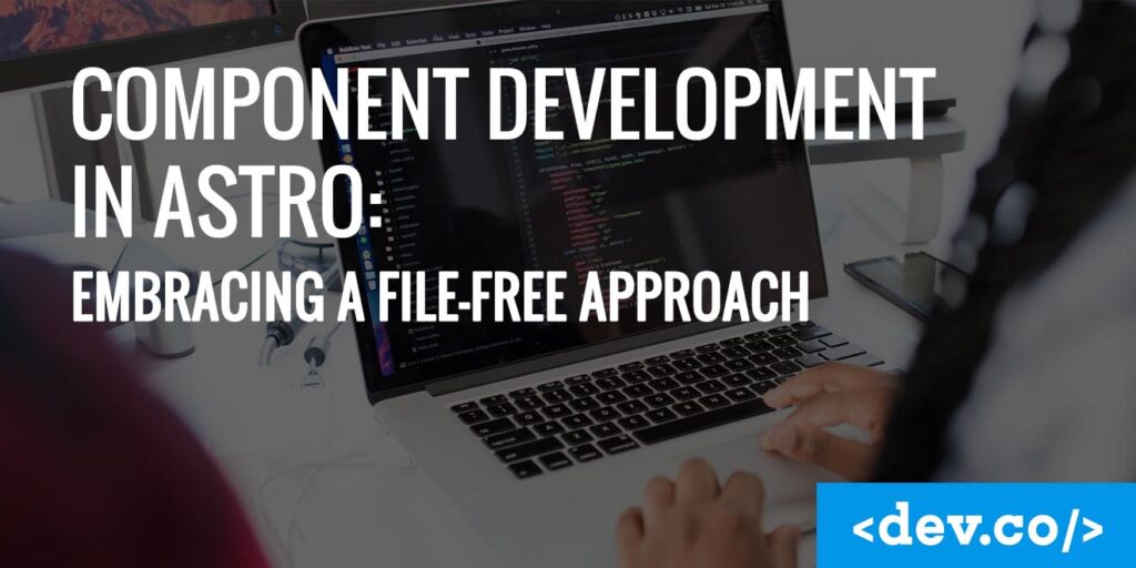 Component Development in Astro Embracing a File-Free Approach