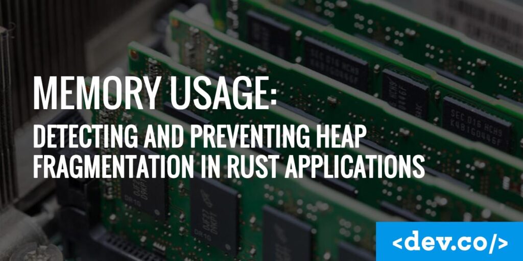 Memory Usage Detecting and Preventing Heap Fragmentation in Rust Applications